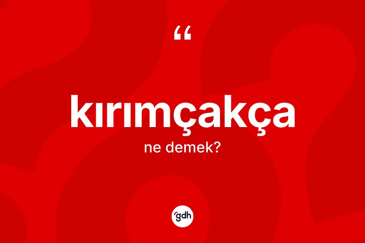Kırımçakça  kelimesinin anlamı nedir?