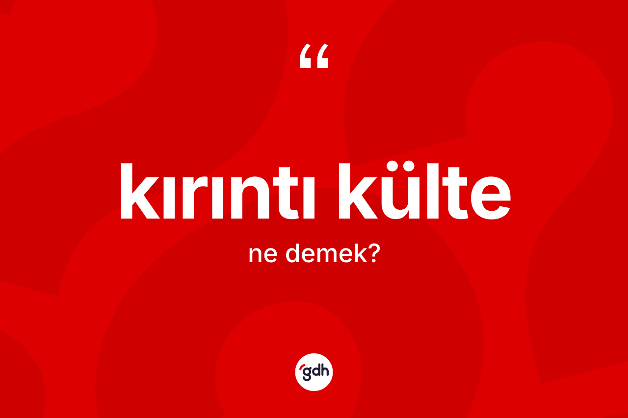 Kırıntı külte kelimesinin sözlükteki tanımı nedir?