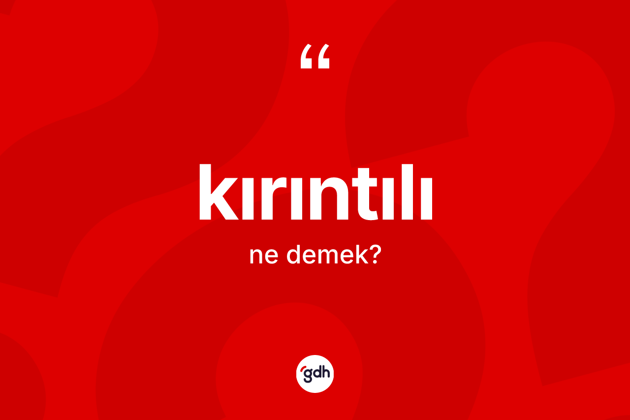 Kırıntılı kelimesinin anlamı nedir? Kırıntılının TDK'ya göre anlamı nedir?
