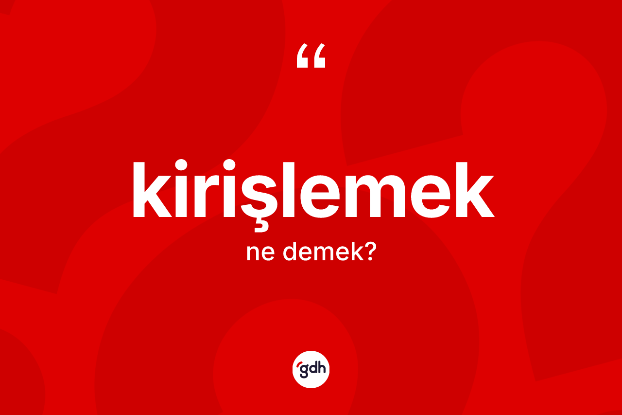 Kirişlemek kelimesi nedir? Kirişlemek kelimesinin özellikleri nelerdir?