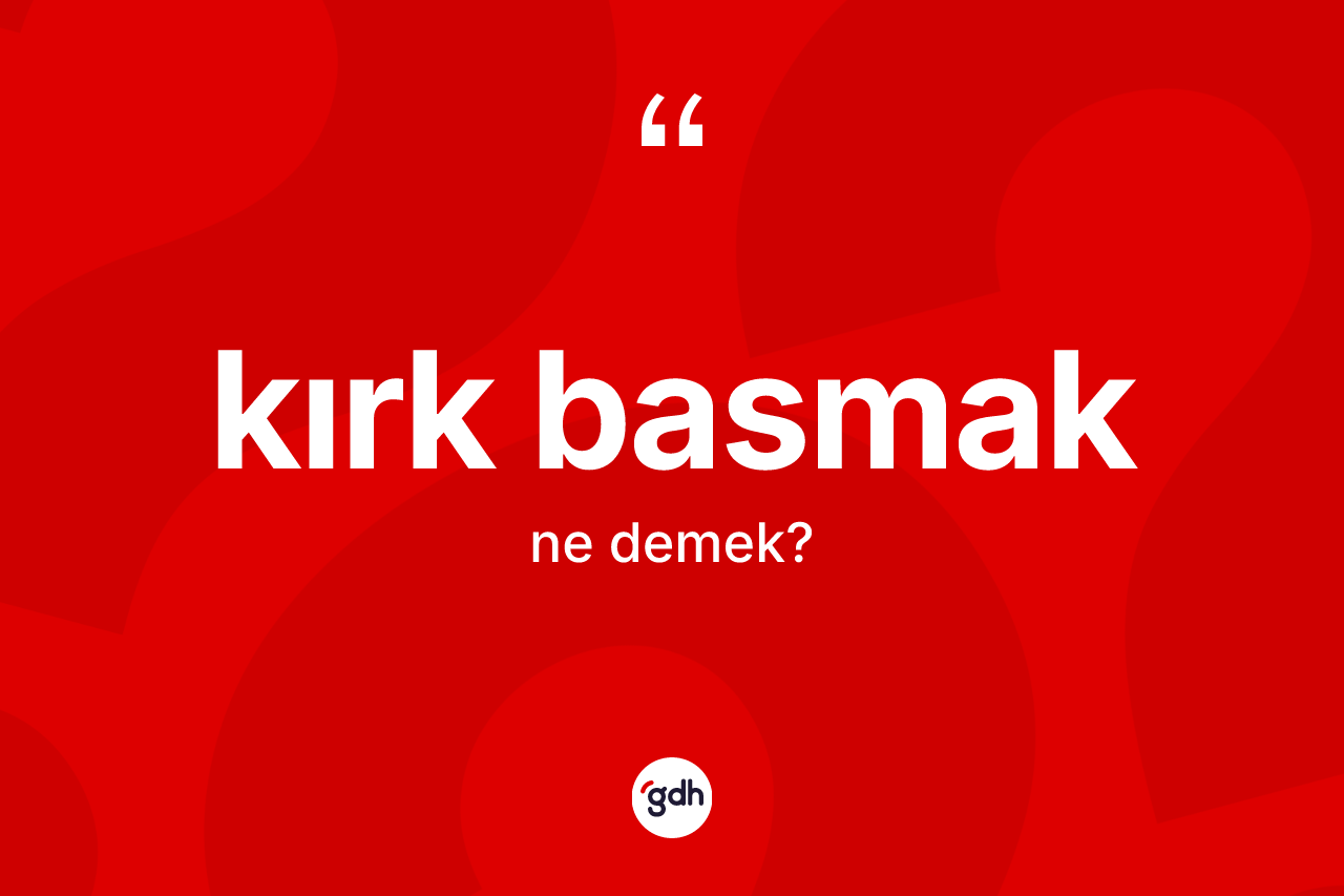 Kırk basmak ifadesinin tanımı nedir?