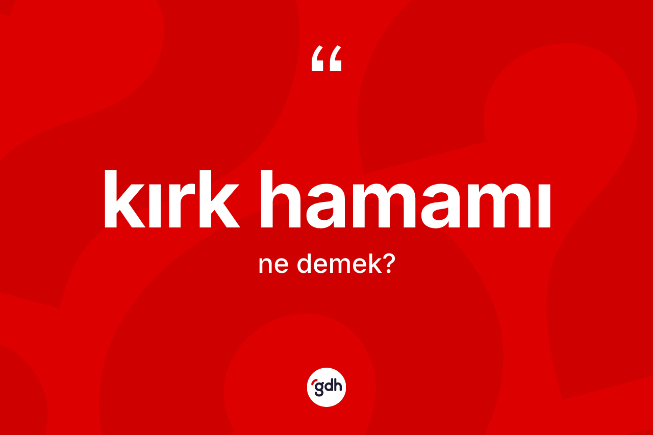 Kırk hamamı kelimesinin anlamı nedir?