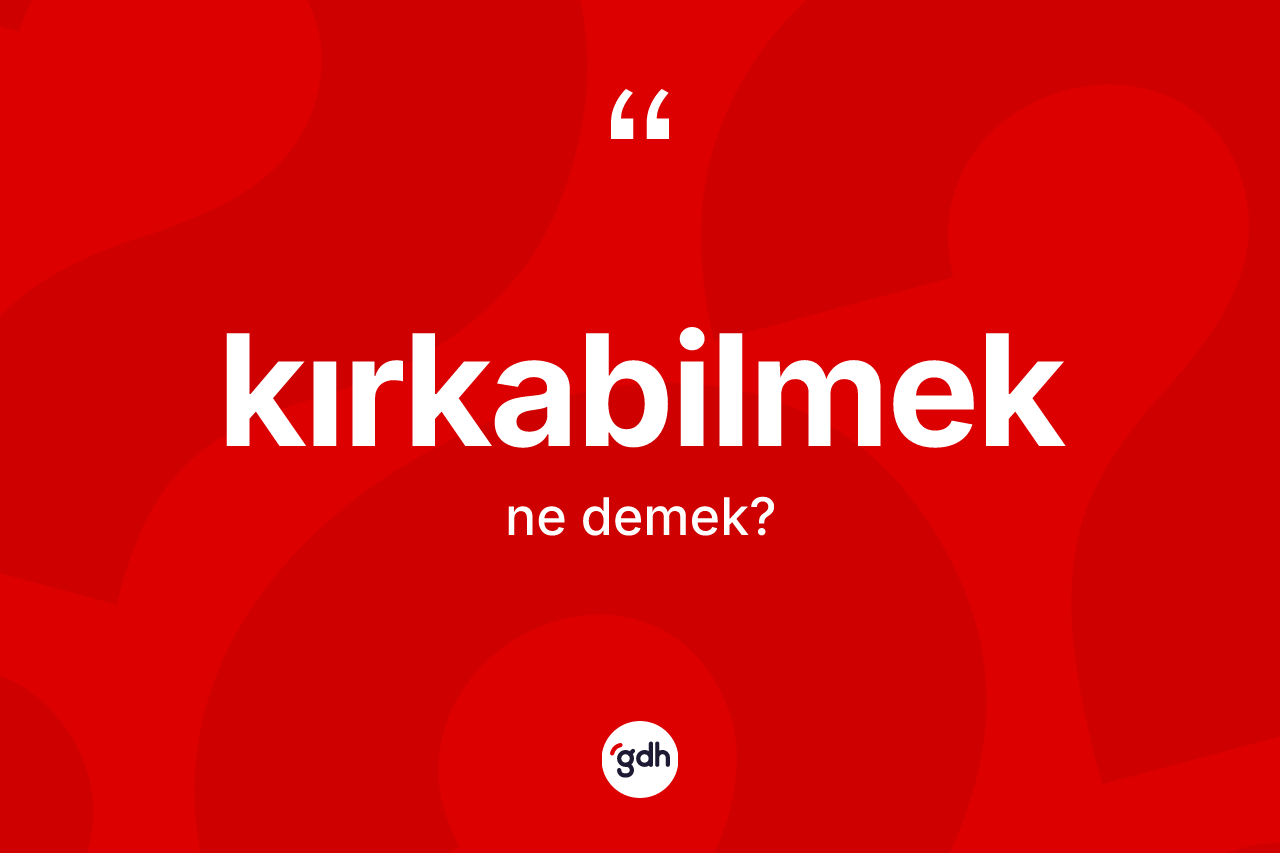 Kırkabilmek kelimesi ne anlama gelir?