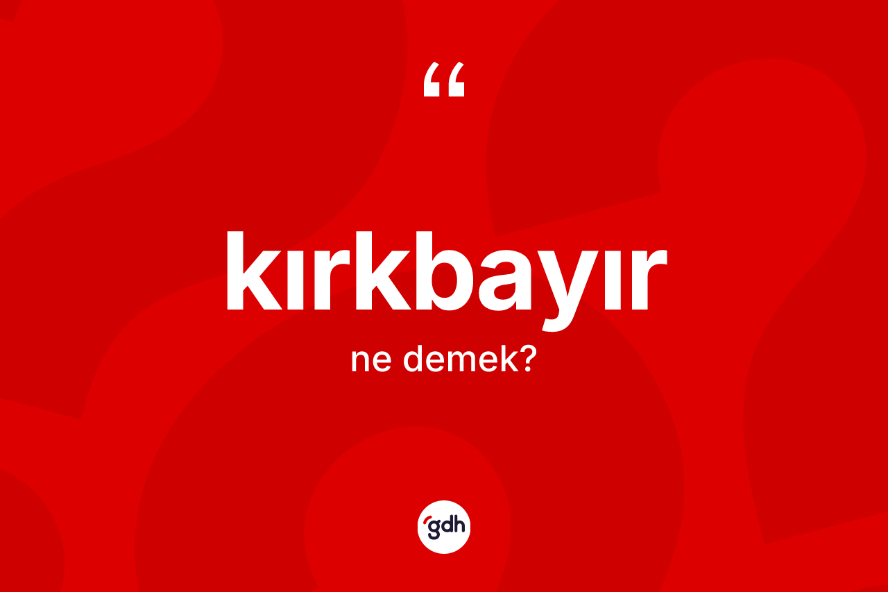 Kırkbayır ne anlama gelir?