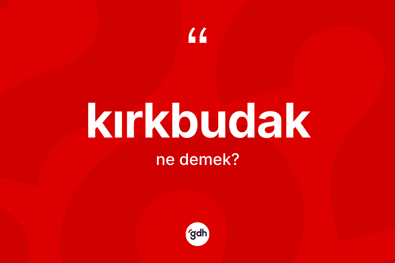 Kırkbudak kelimesi nedir?