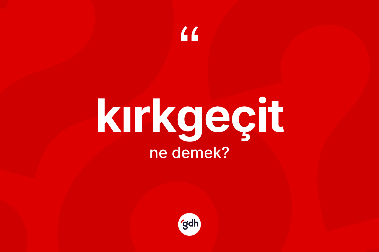 Kırkgeçit kelimesinin sözlükteki tanımı nedir? Kırkgeçit kelimesinin kaç farklı anlamı var?