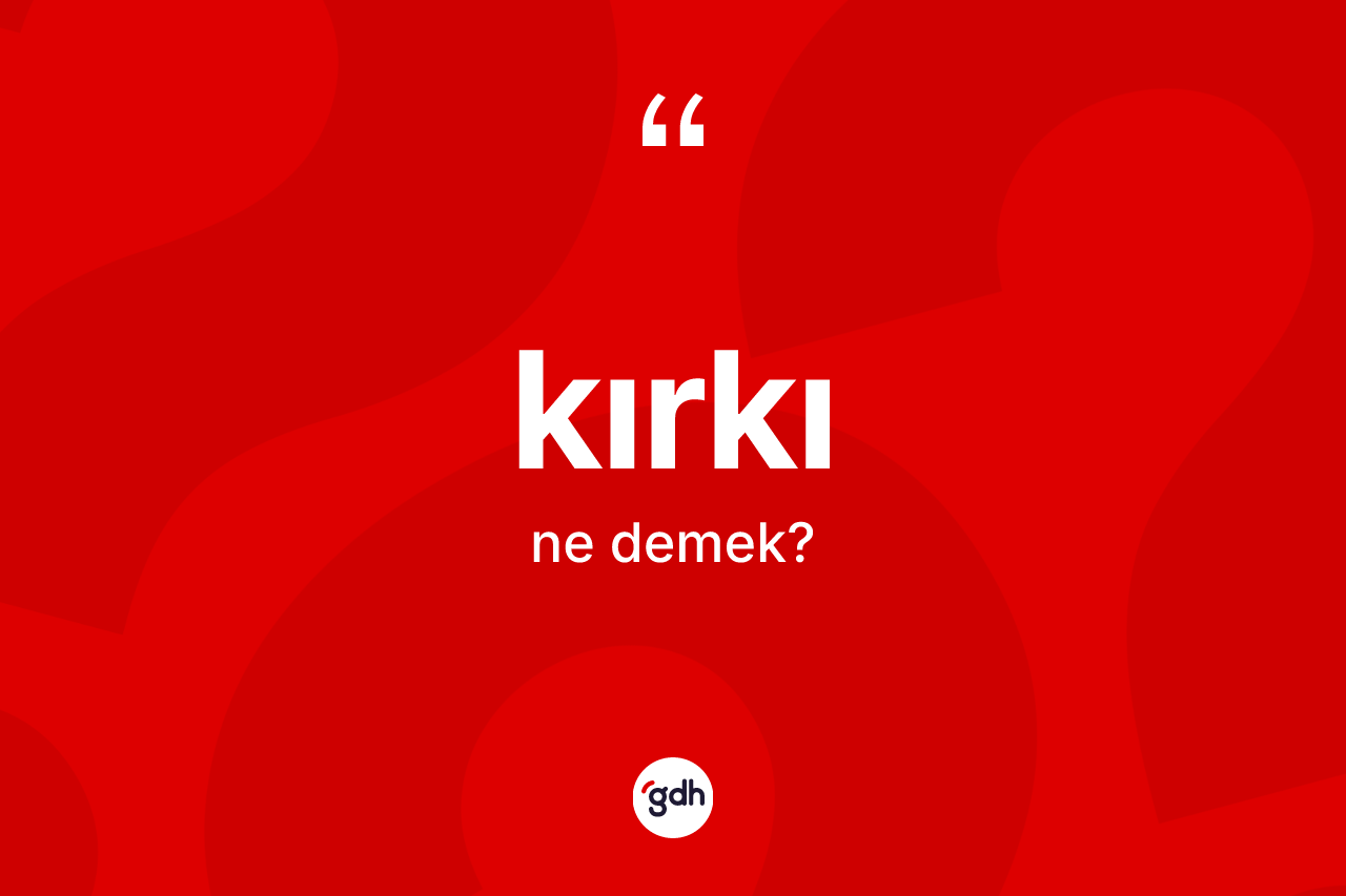 Kırkı nedir? Kırkı kelimesinin özellikleri nelerdir?