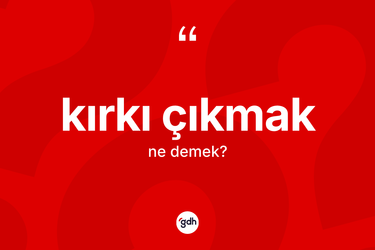 Kırkı çıkmak ifadesinin anlamı nedir?