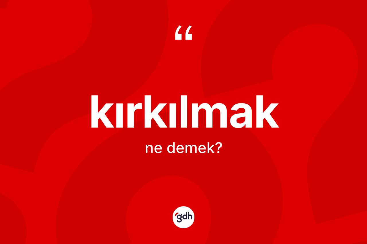 Kırkılmak kelimesinin tanımı nedir? Kırkılmağın TDK'ya göre anlamı nedir?