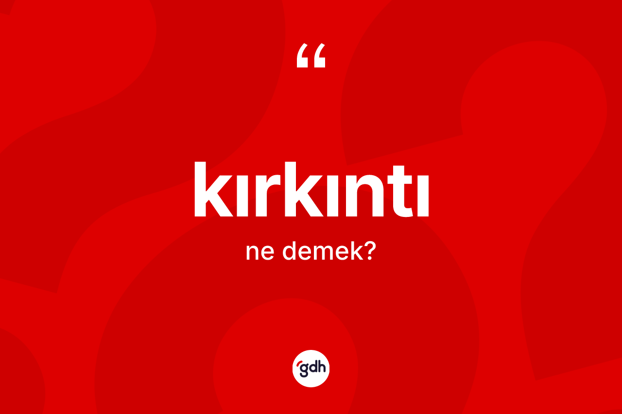 Kırkıntı nedir? Kırkıntının kısaca tanımı nedir?