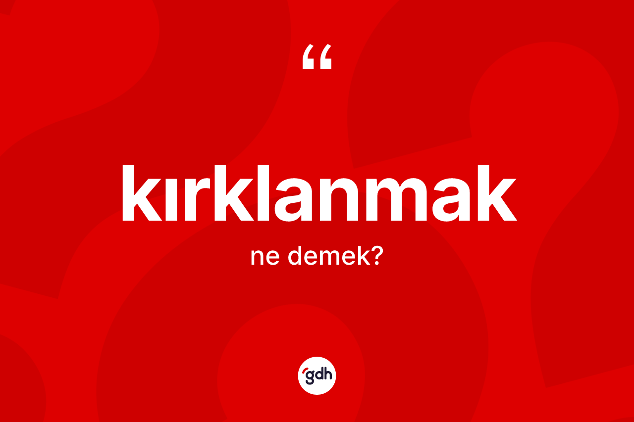Kırklanmak kelimesinin tanımı nedir?