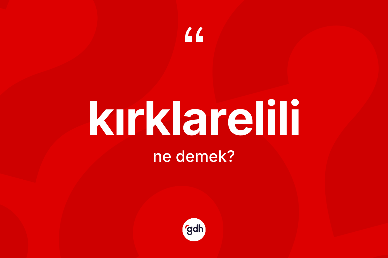 Kırklarelili kelimesi ne demek?
