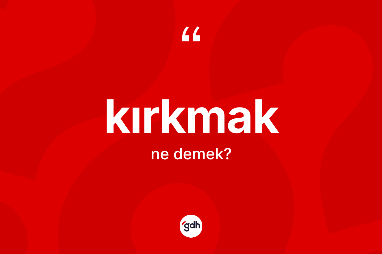 Kırkmak kelimesinin tanımı nedir?
