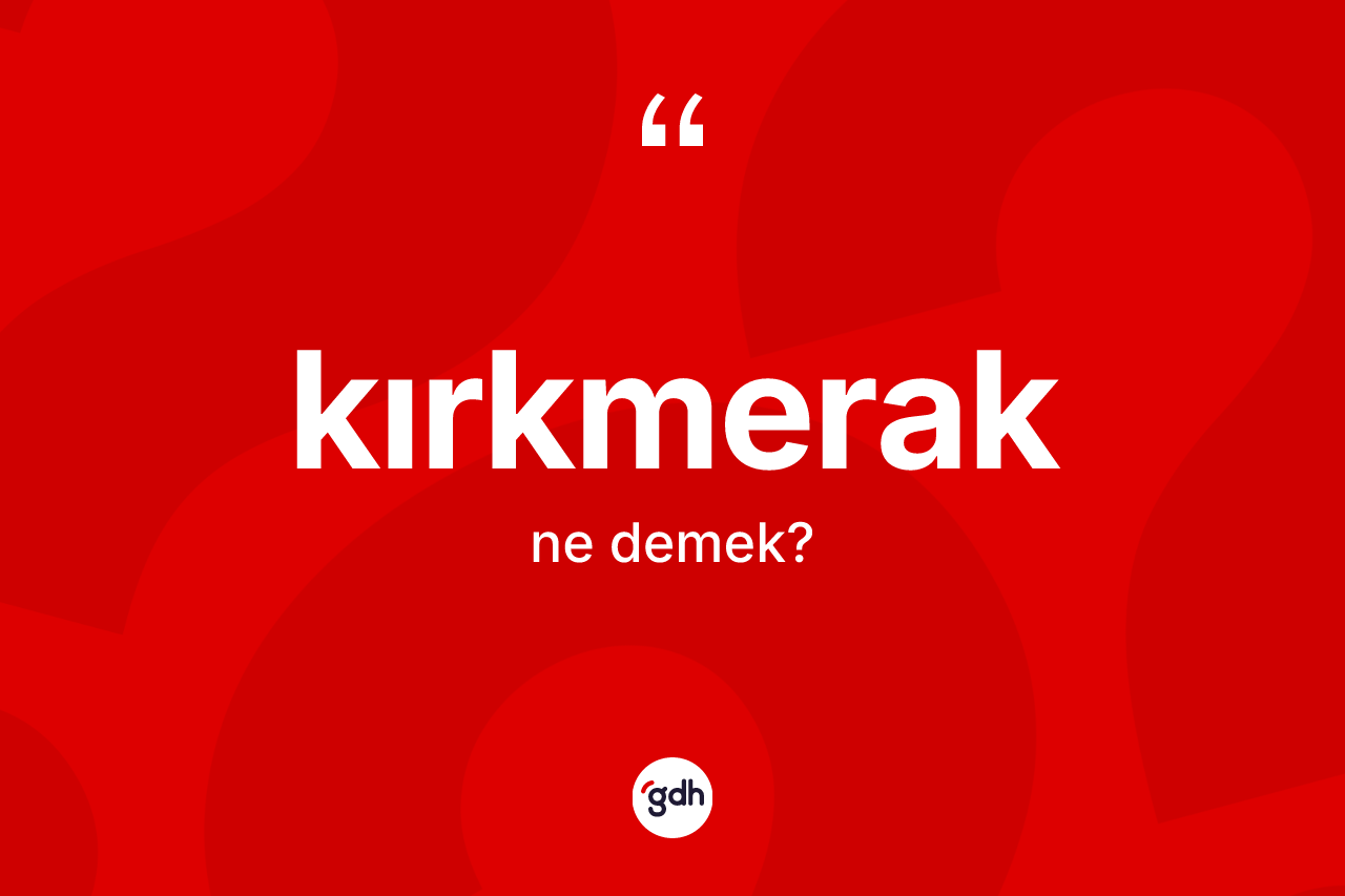 Kırkmerak nedir?