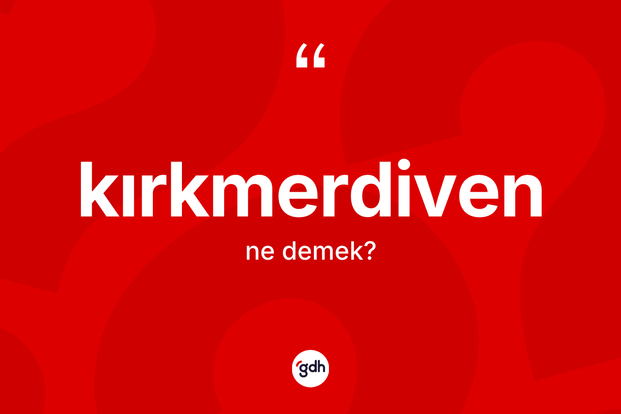 Kırkmerdiven kelimesinin tanımı nedir?