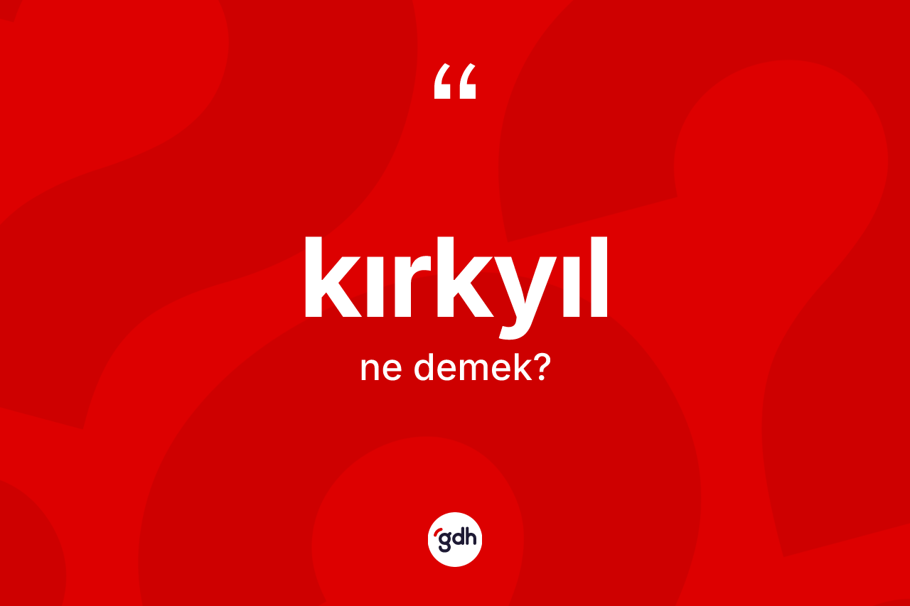 Kırkyıl kelimesinin sözlükteki tanımı nedir?