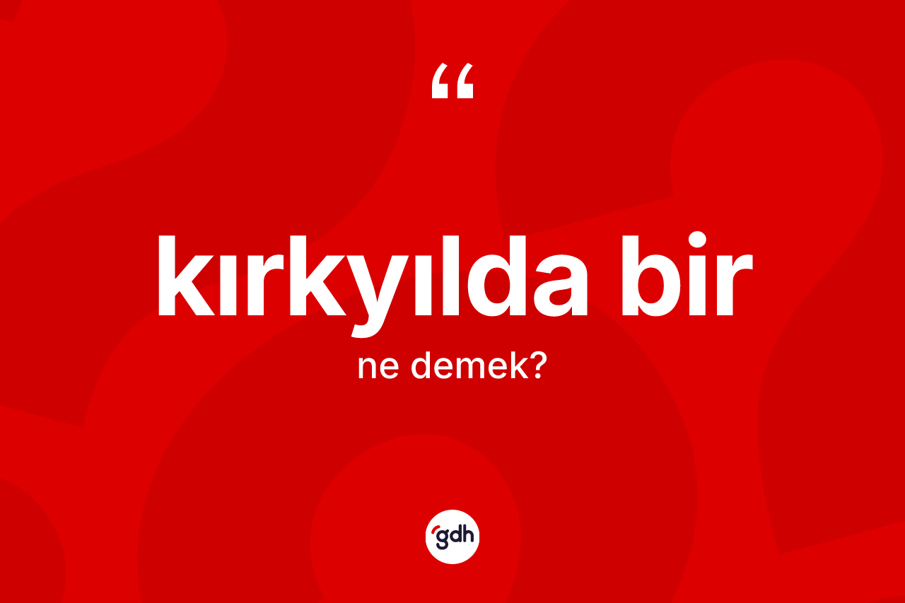 Kırkyılda bir kelimesinin sözlükteki tanımı nedir?