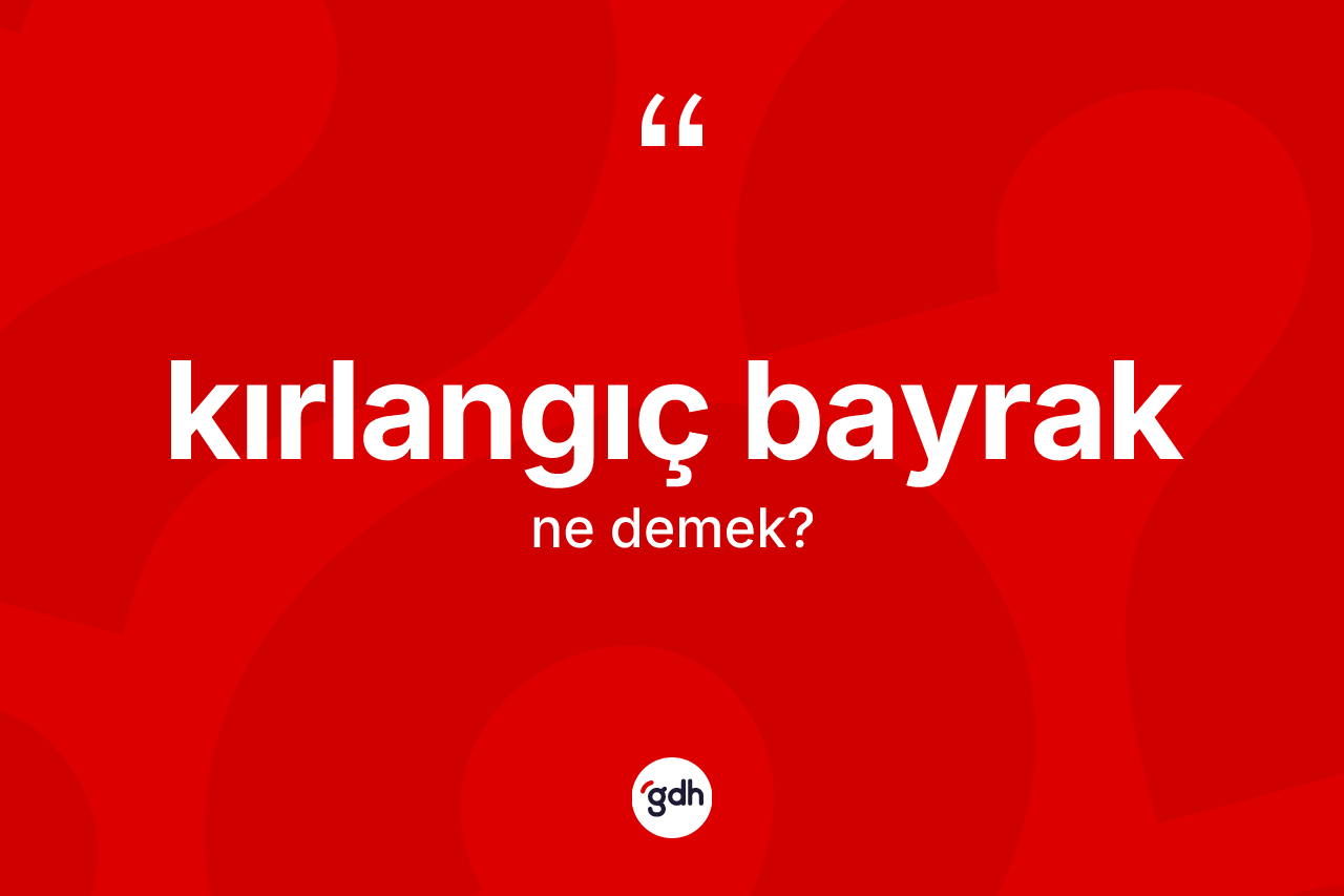 Kırlangıç bayrak kelimesinin sözlükteki tanımı nedir?