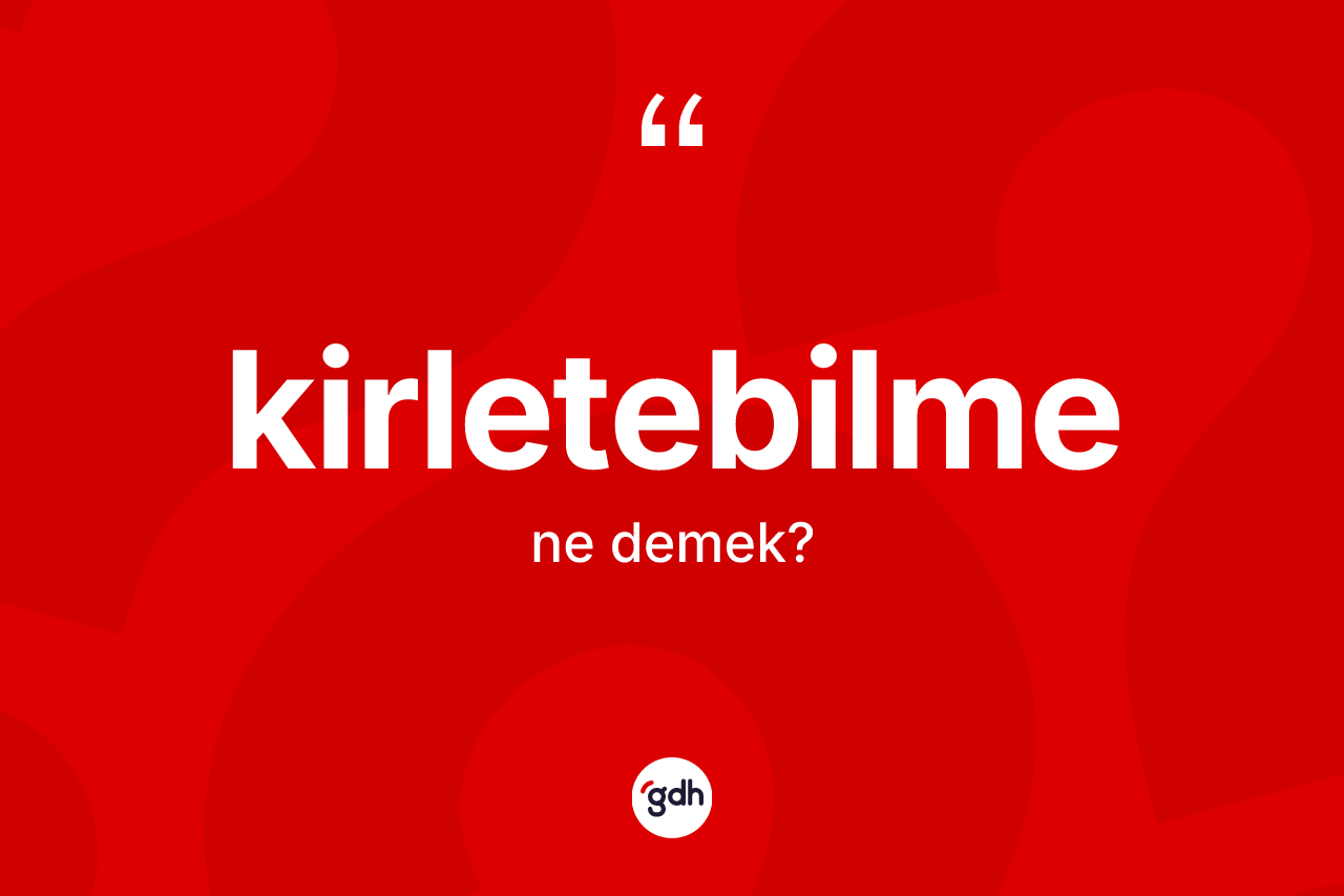 Kirletebilme ne anlama gelir?