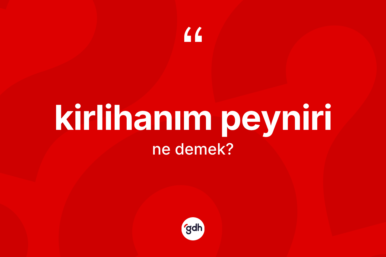 Kirlihanım peyniri kelimesinin anlamı nedir?