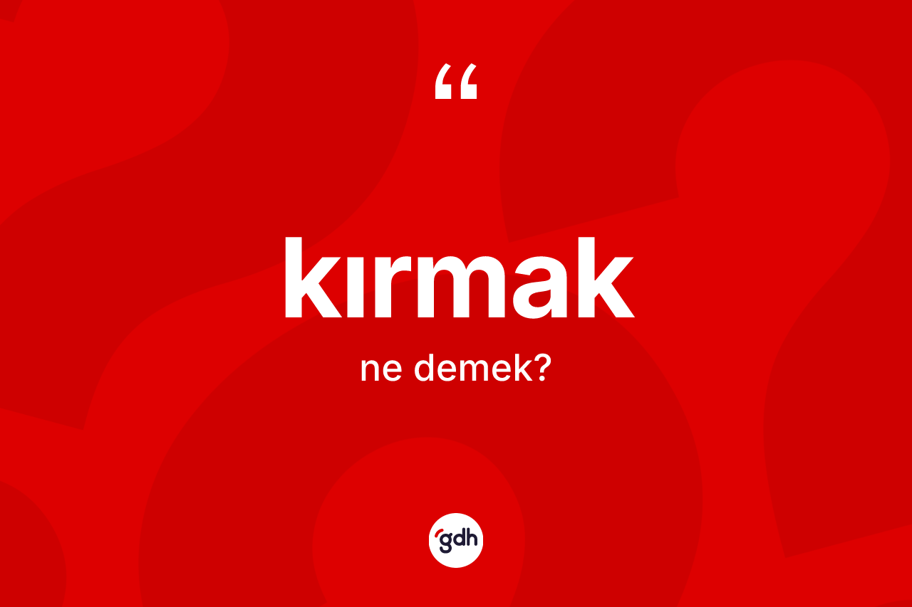 Kırmak kelimesinin sözlükteki tanımı nedir?