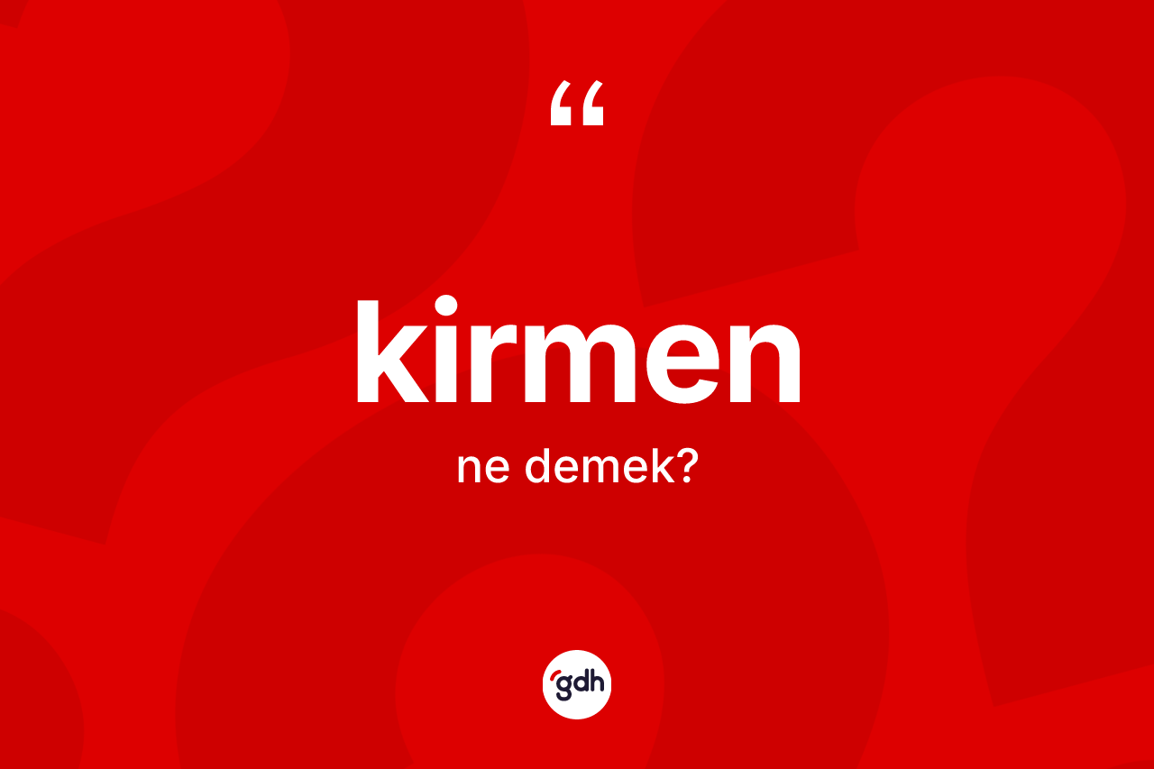 Kirmen kelimesinin sözlükteki tanımı nedir?