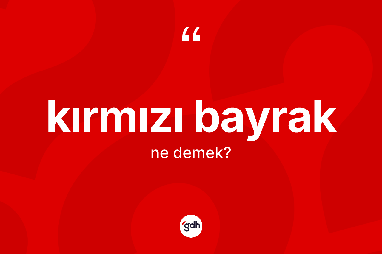 Kırmızı bayrak ne anlama gelir?