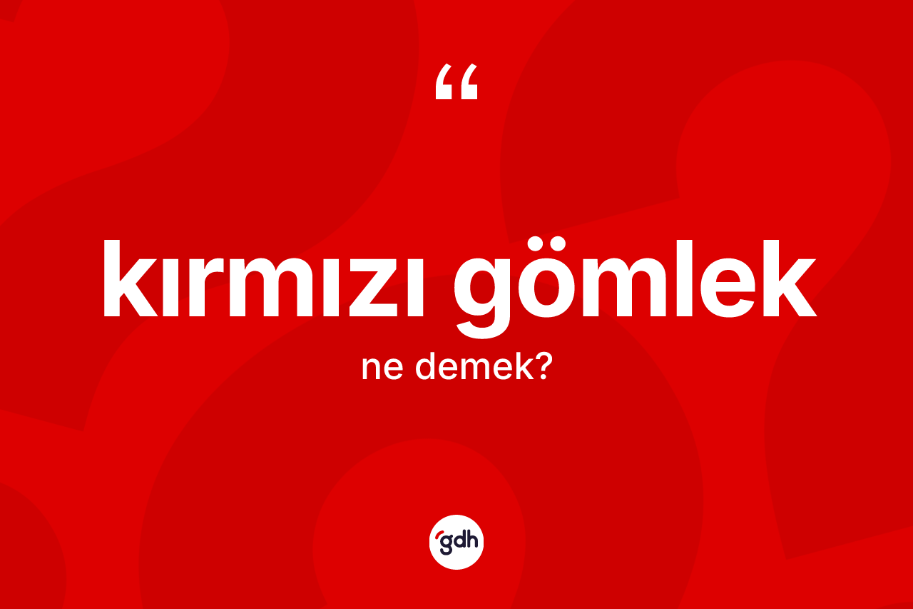 Kırmızı gömlek kelimesinin anlamı nedir?