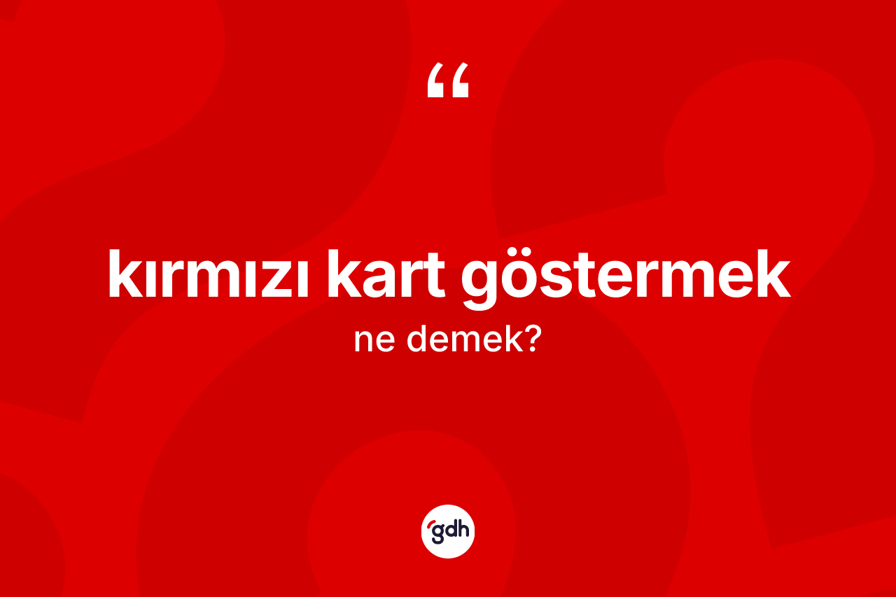 Kırmızı kart göstermek ne demek?