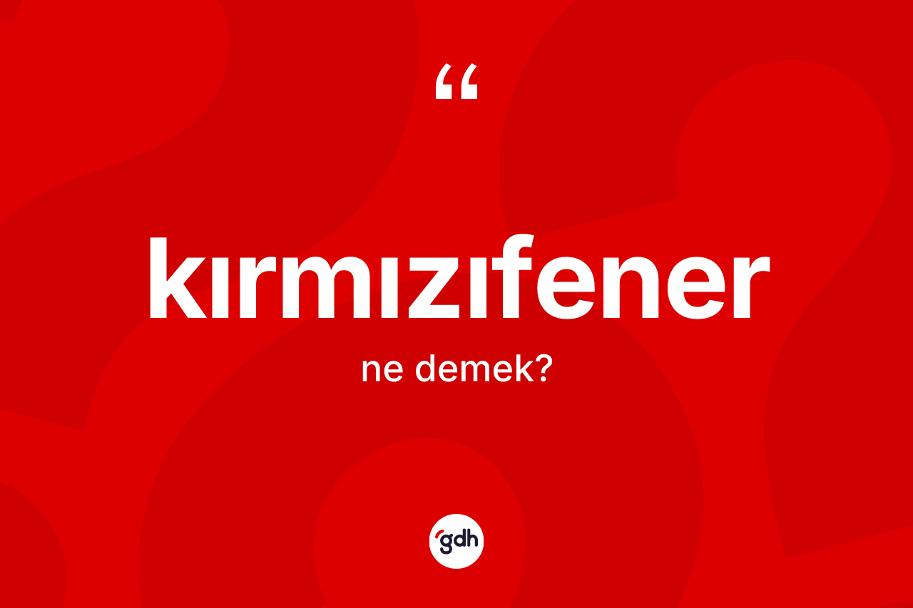 Kırmızıfener ne anlama gelir? Kırmızıfener kelimesinin özellikleri nelerdir?