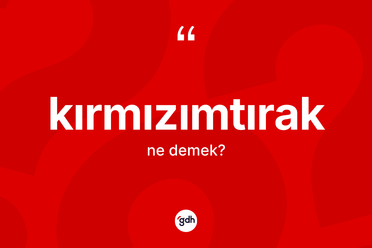 Kırmızımtırak ne demek?