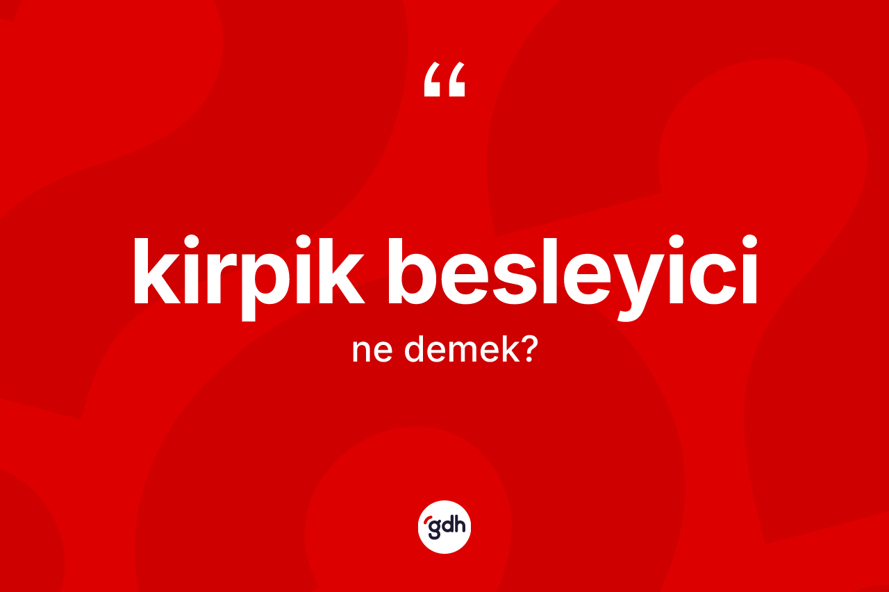 Kirpik besleyici kelimesinin sözlükteki tanımı nedir?