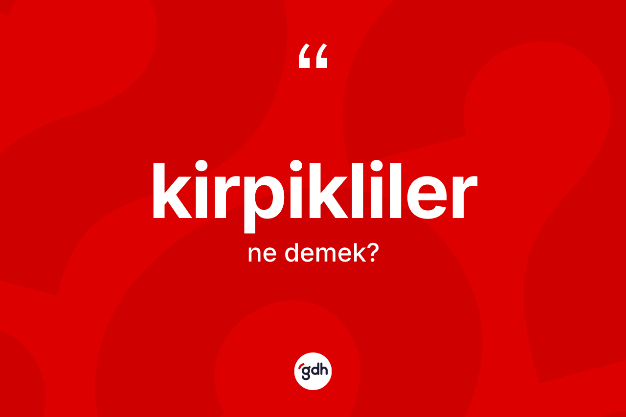 Kirpikliler kelimesi ne demek?