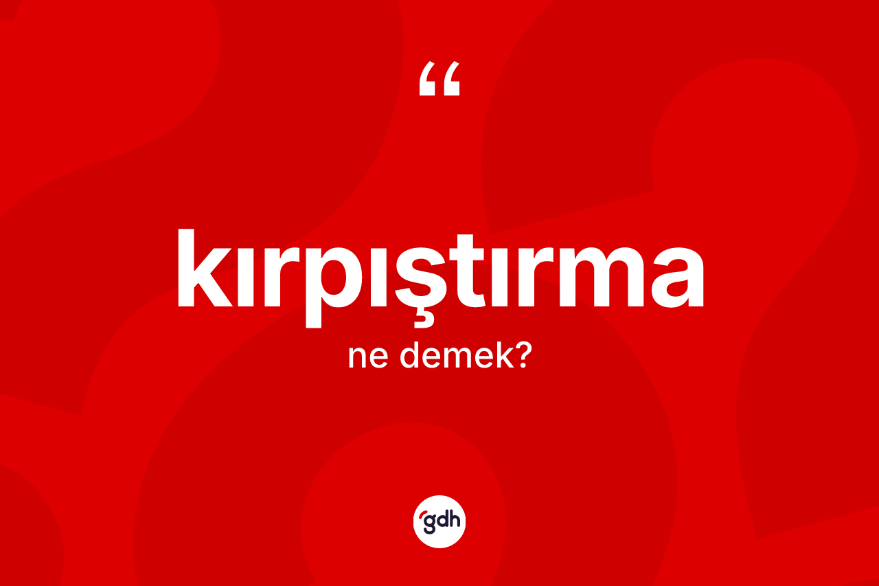 Kırpıştırma kelimesinin sözlükteki tanımı nedir? Kırpıştırmanın TDK'ya göre anlamı nedir?