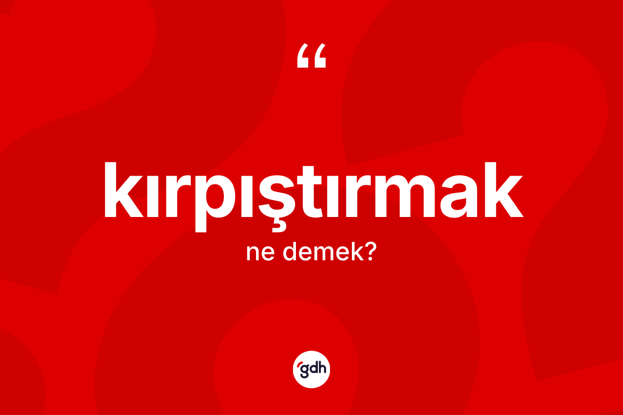Kırpıştırmak kelimesinin sözlükteki tanımı nedir?