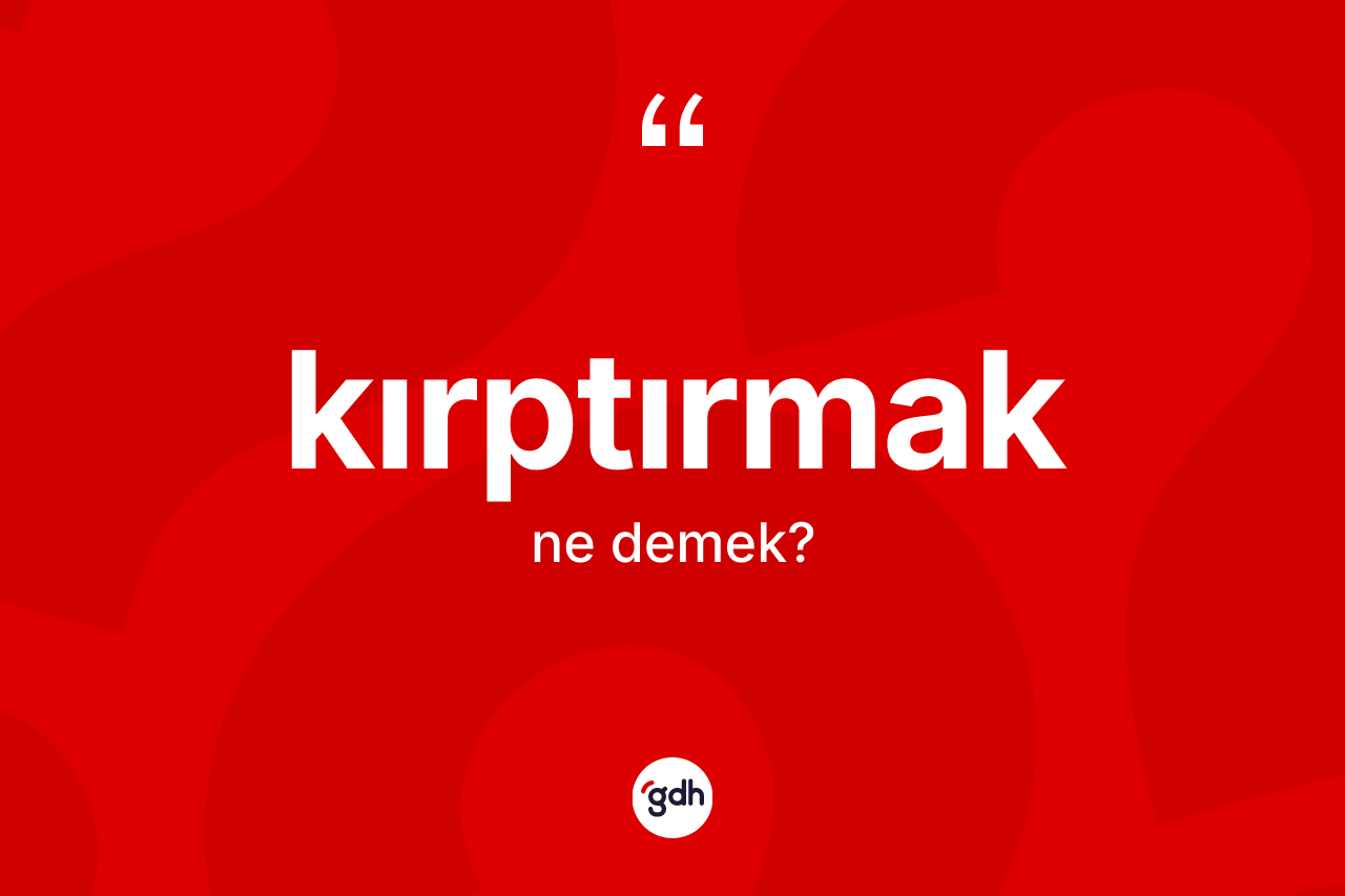 Kırptırmak ne demek? Kırptırmağın sözlükteki anlamı nedir?