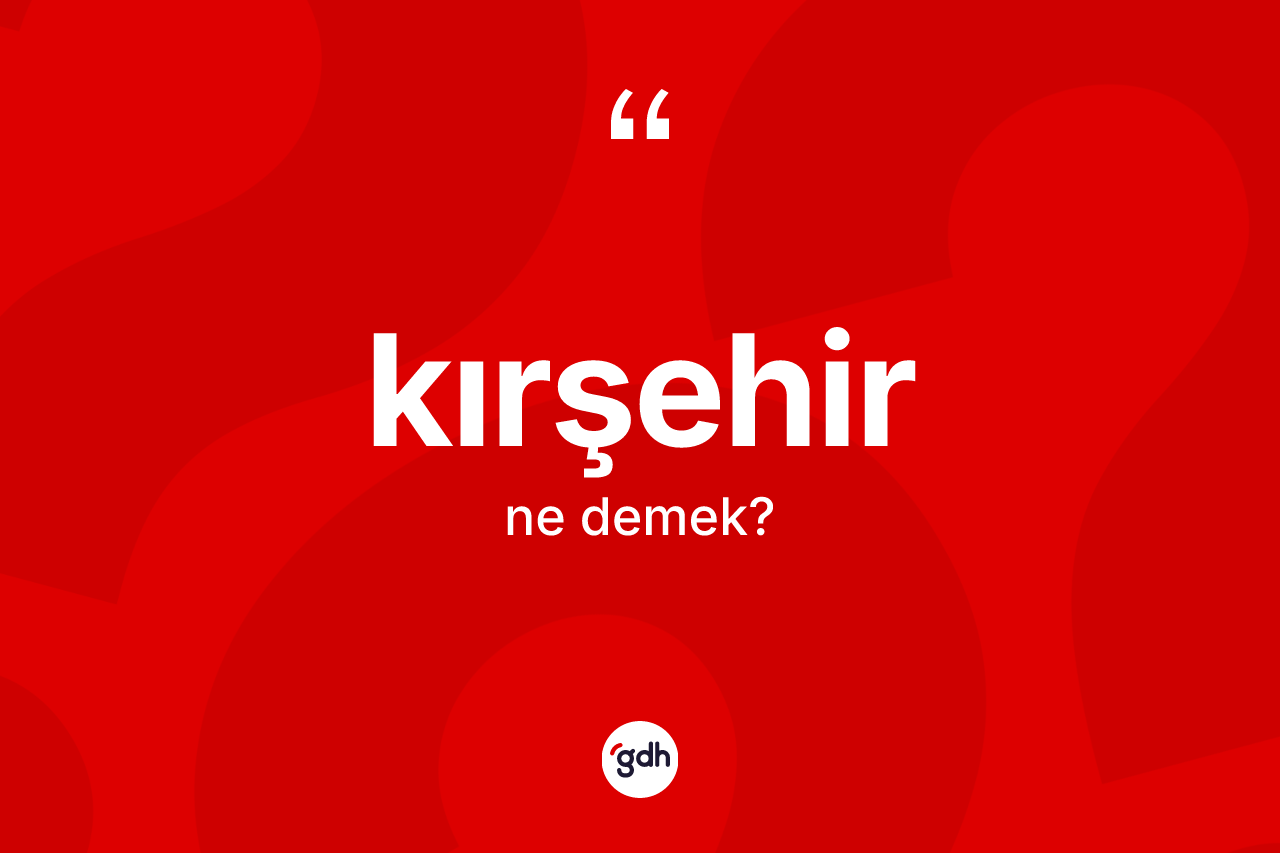 Kırşehir kelimesi nedir? Kırşehir kelimesinin özellikleri nelerdir?