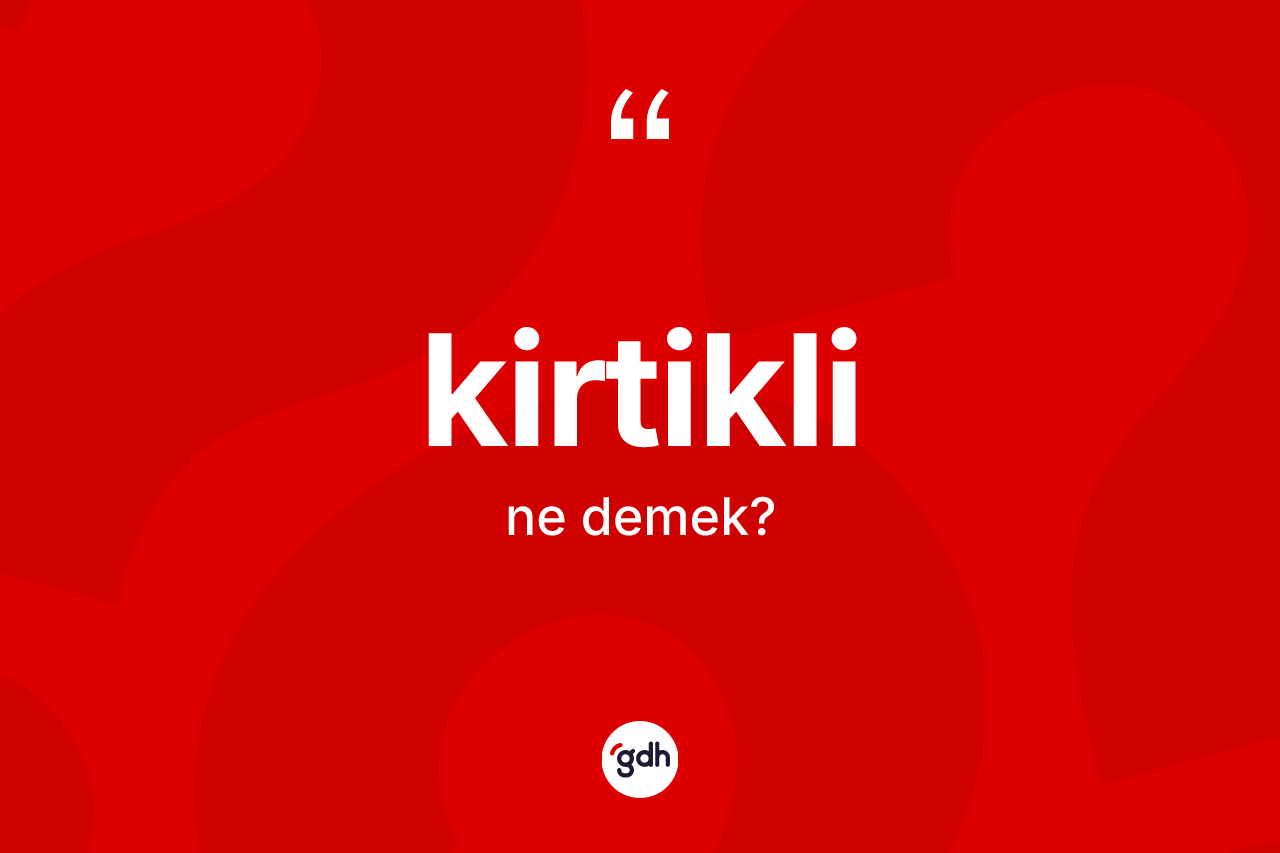Kirtikli kelimesinin sözlükteki tanımı nedir?