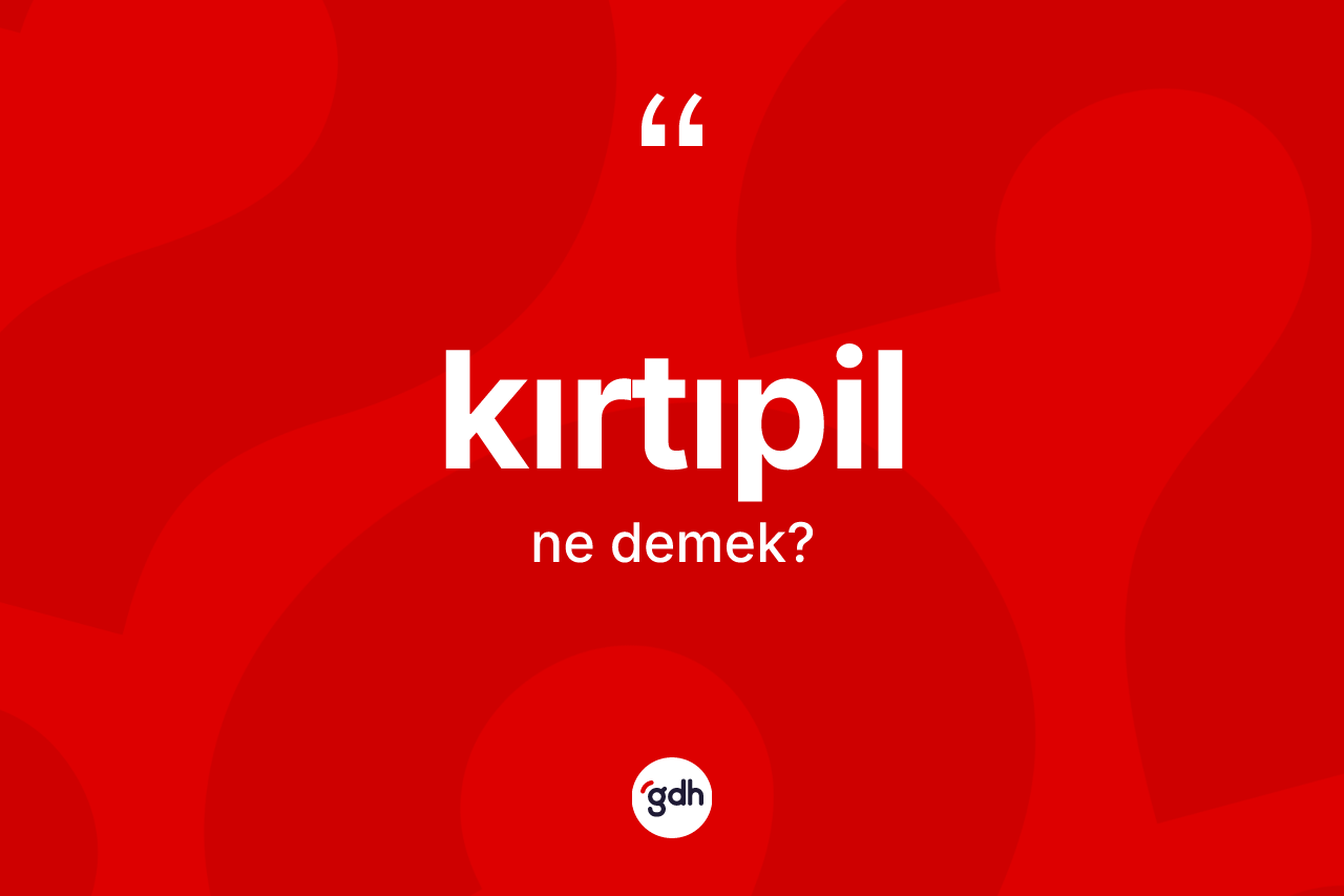 Kırtıpil kelimesinin tanımı nedir?