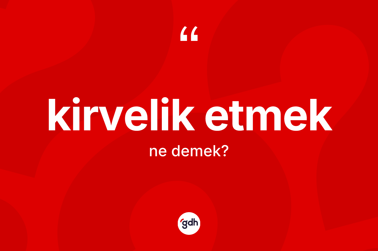 Kirvelik etmek ifadesi ne demek?