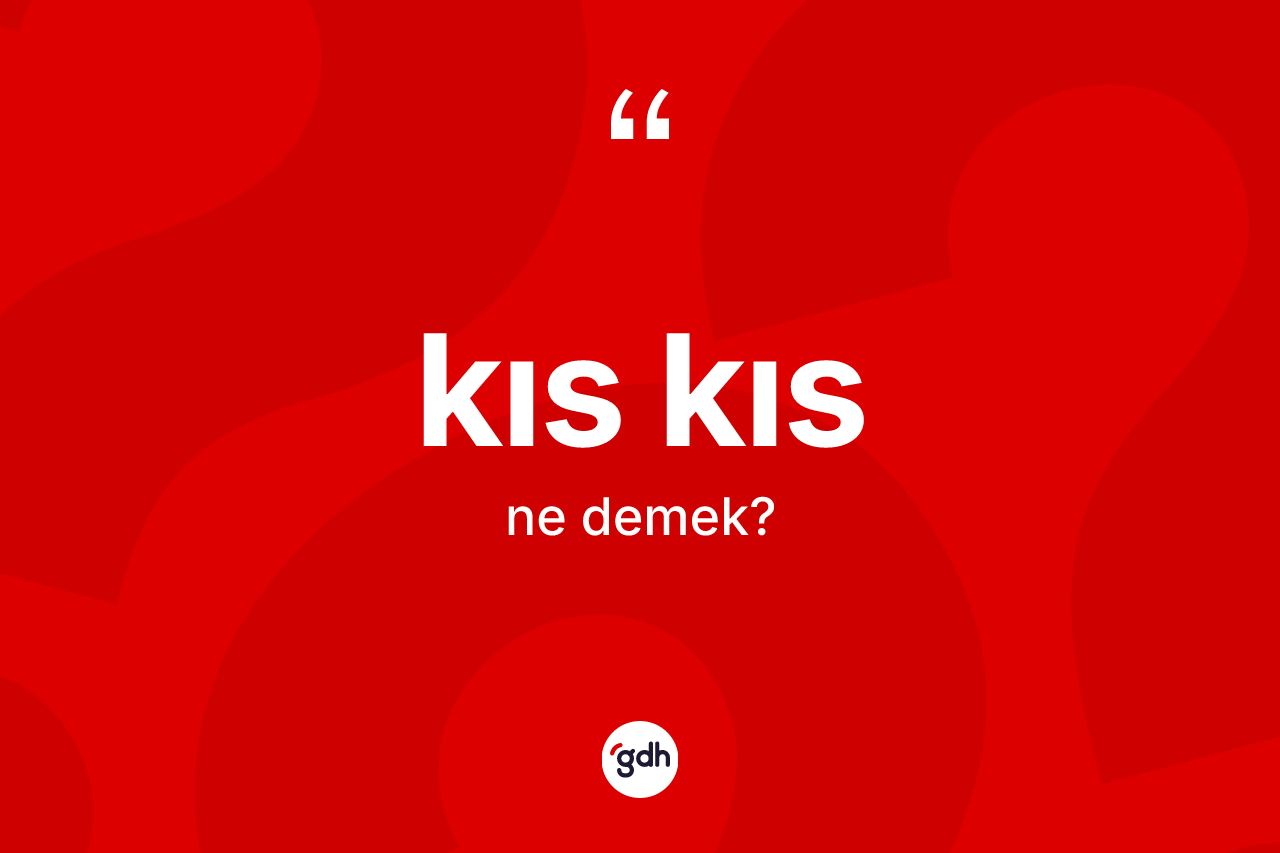 Kıs kıs kelimesinin sözlükteki tanımı nedir?