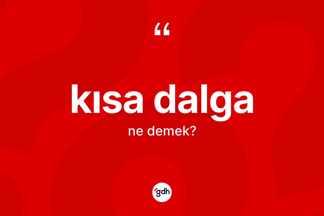 Kısa dalga kelimesinin tanımı nedir?