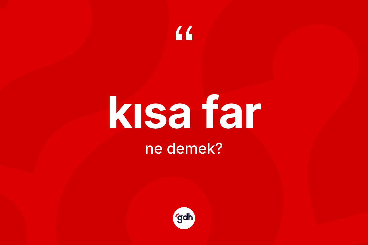 Kısa far nedir? Kısa far kelimesinin TDK'ya göre açıklaması nedir?