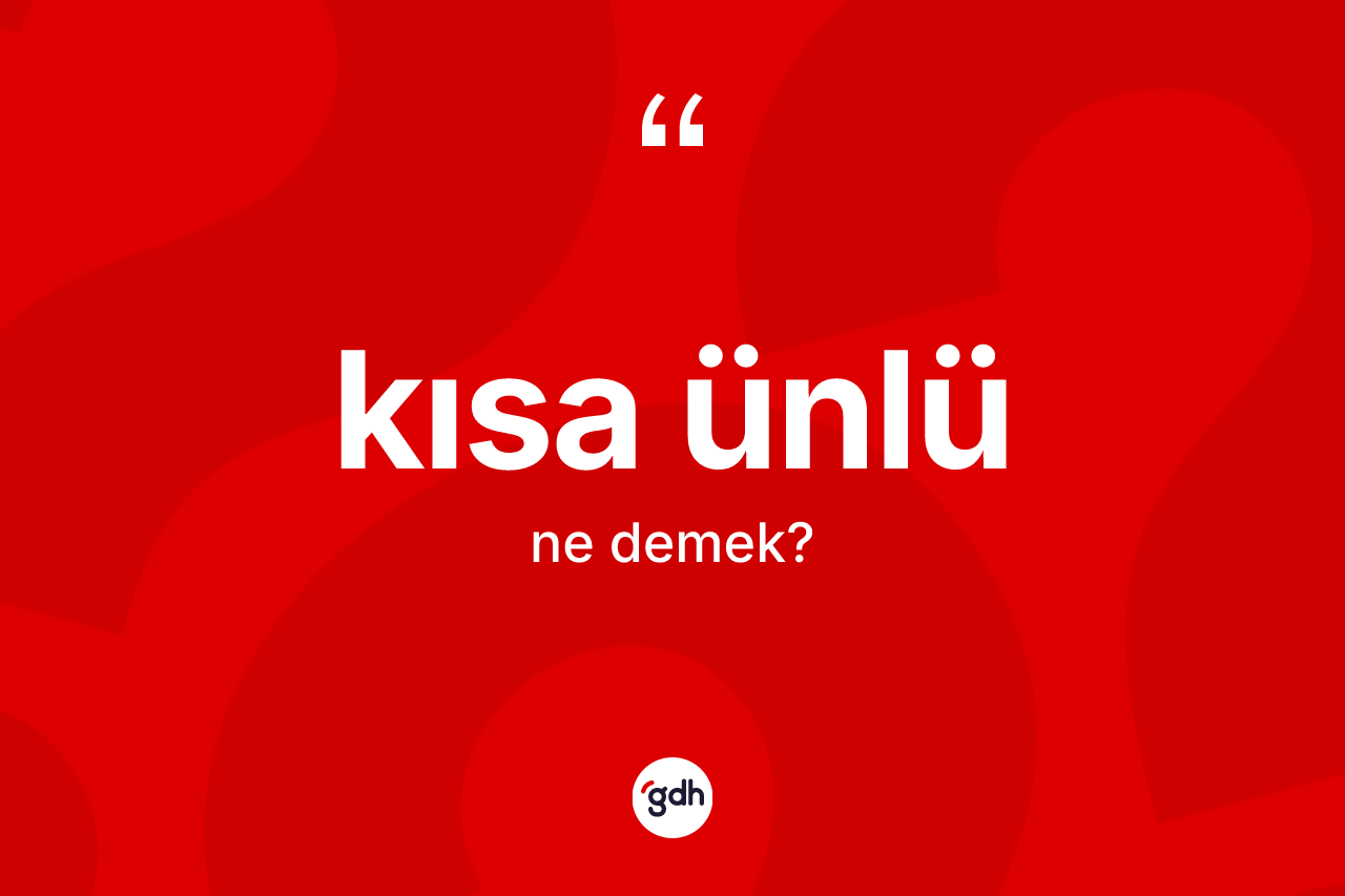 Kısa ünlü ne anlama gelir?