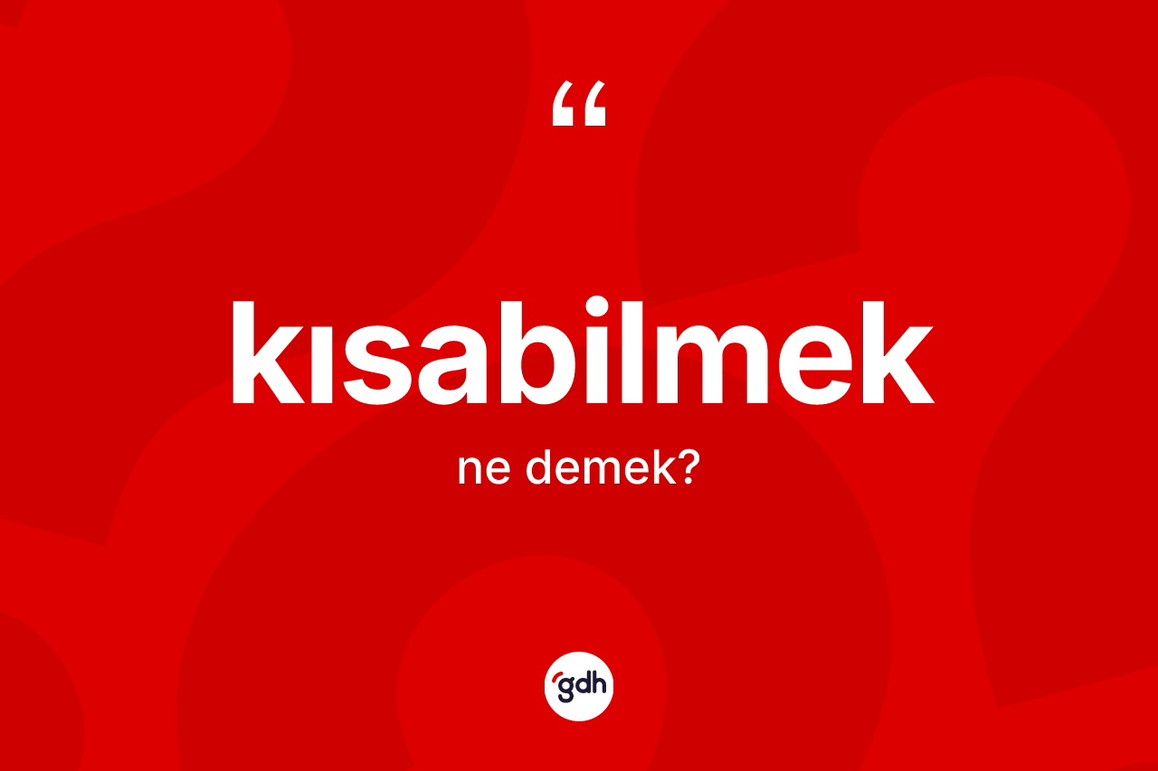 Kısabilmek kelimesinin sözlükteki tanımı nedir? Kısabilmek kelimesinin TDK'ya göre açıklaması nedir?