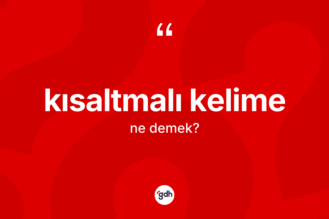 Kısaltmalı kelime kelimesinin sözlükteki tanımı nedir?
