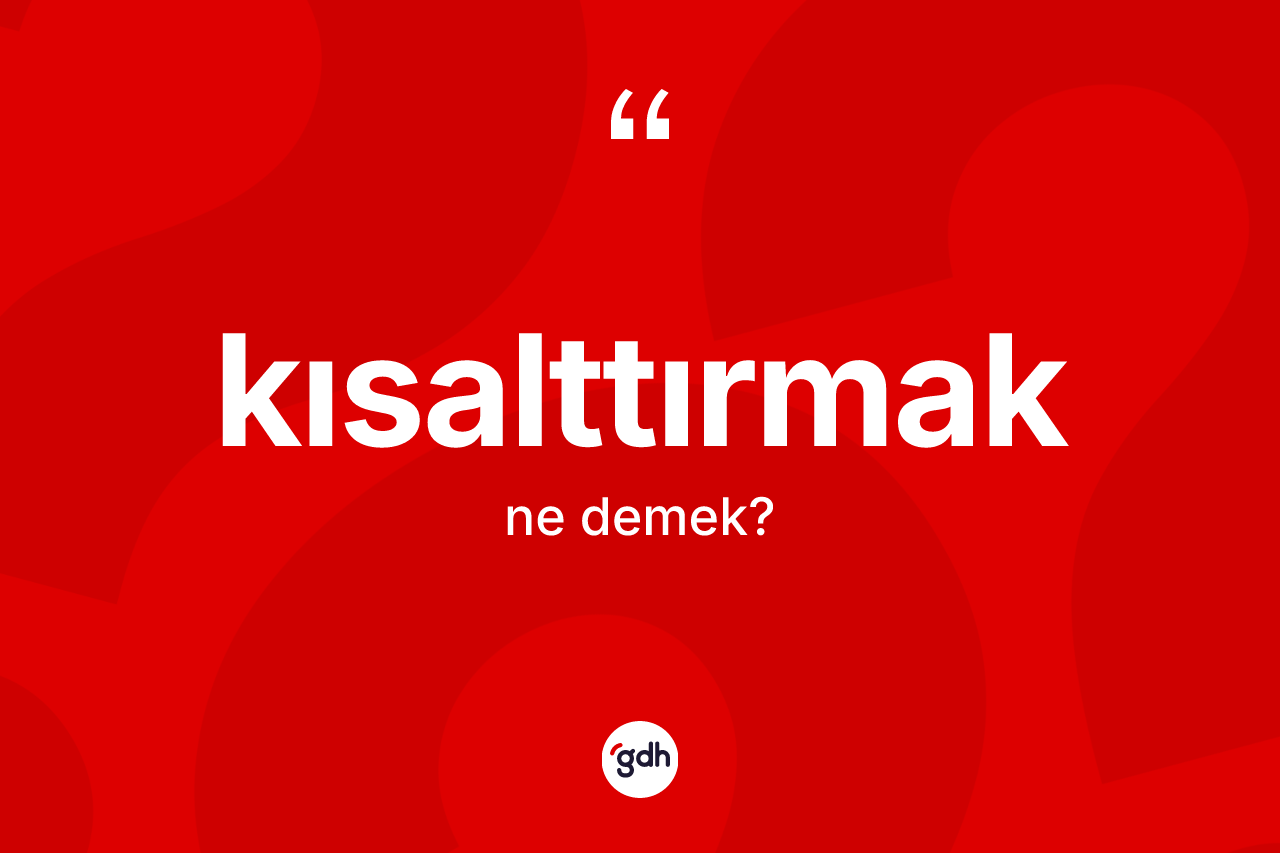 Kısalttırmak kelimesi ne demek? Kısalttırmağın TDK'ya göre anlamı nedir?