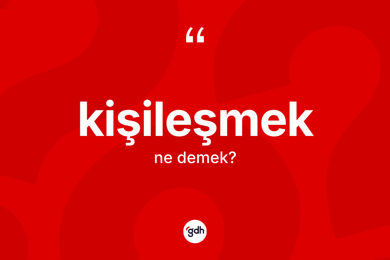 Kişileşmek kelimesi ne anlama gelir?