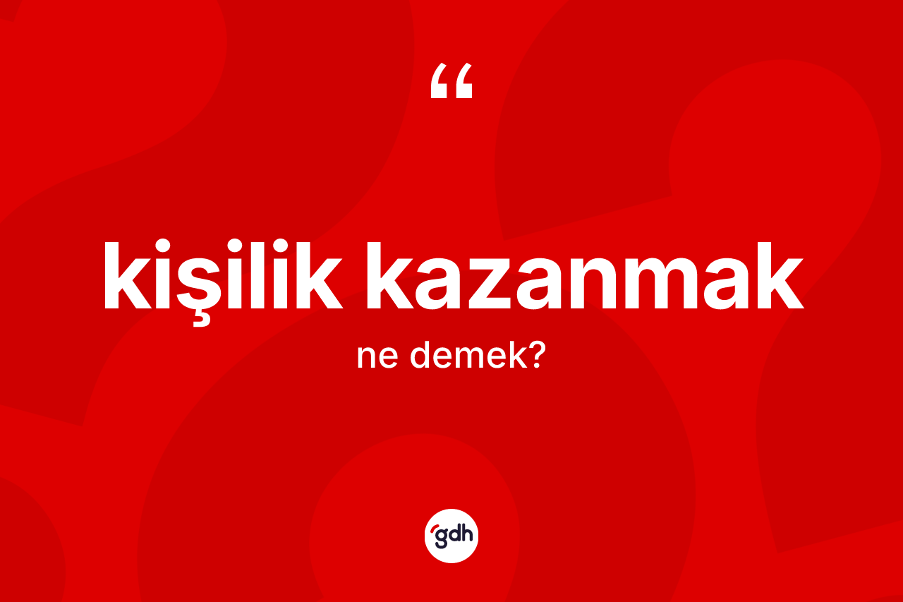 Kişilik kazanmak ifadesinin kısaca tanımı nedir?