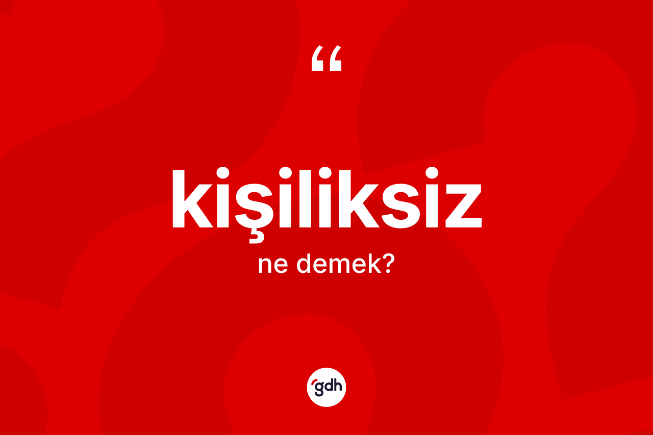 Kişiliksiz kelimesi ne demek?